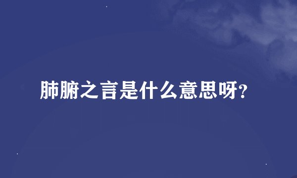 肺腑之言是什么意思呀？