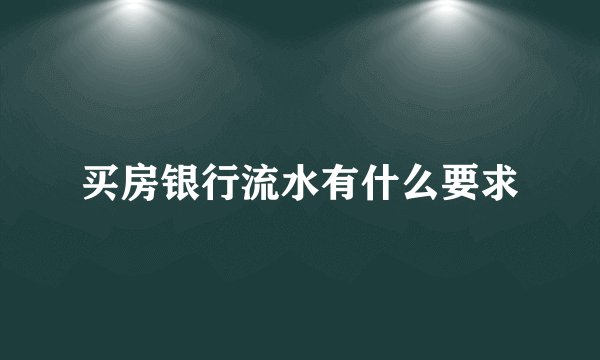 买房银行流水有什么要求