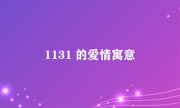 1131 的爱情寓意