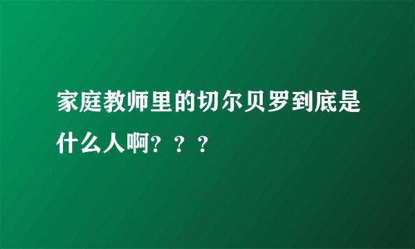 家庭教师里的切尔贝罗到底是什么人啊？？？