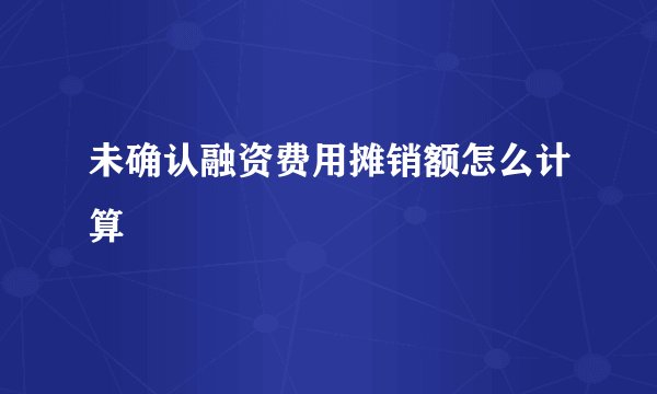 未确认融资费用摊销额怎么计算