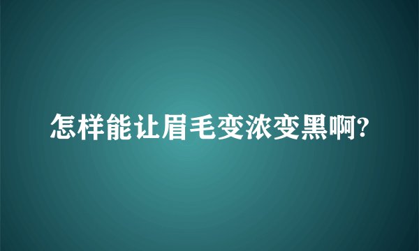 怎样能让眉毛变浓变黑啊?