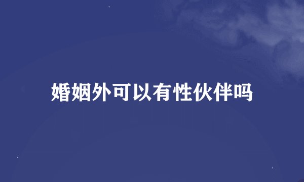 婚姻外可以有性伙伴吗