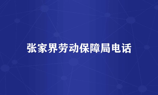 张家界劳动保障局电话