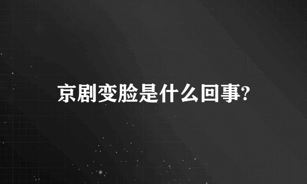 京剧变脸是什么回事?