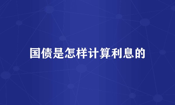 国债是怎样计算利息的