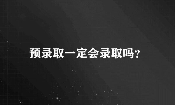 预录取一定会录取吗？