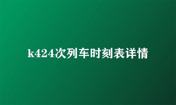 k424次列车时刻表详情