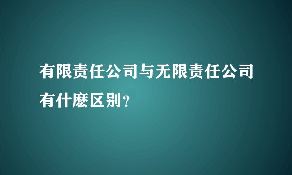 有限责任公司与无限责任公司有什麽区别？