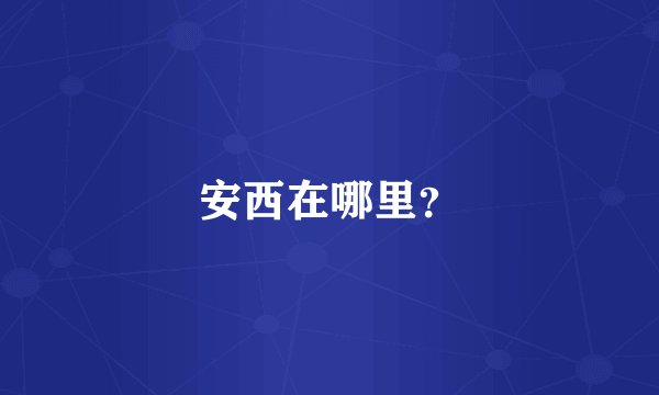 安西在哪里？