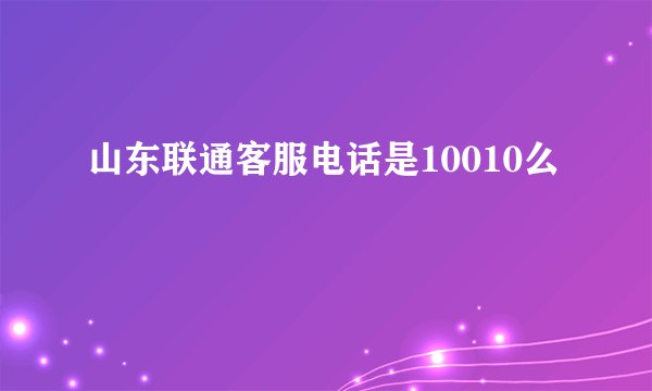 山东联通客服电话是10010么