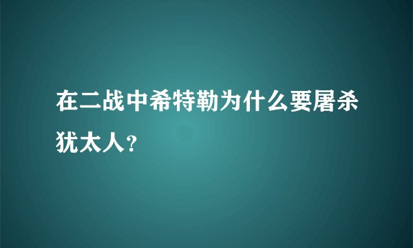 在二战中希特勒为什么要屠杀犹太人？