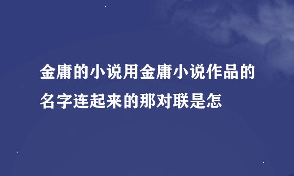 金庸的小说用金庸小说作品的名字连起来的那对联是怎