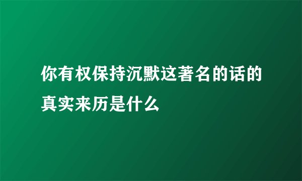 你有权保持沉默这著名的话的真实来历是什么