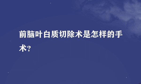 前脑叶白质切除术是怎样的手术？