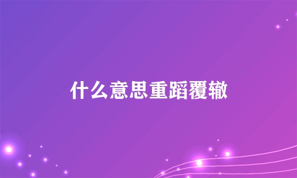 什么意思重蹈覆辙