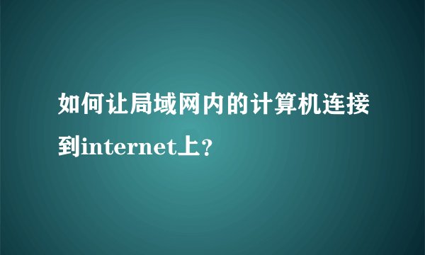 如何让局域网内的计算机连接到internet上？
