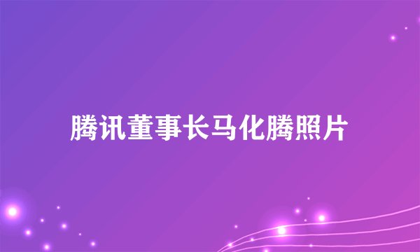 腾讯董事长马化腾照片