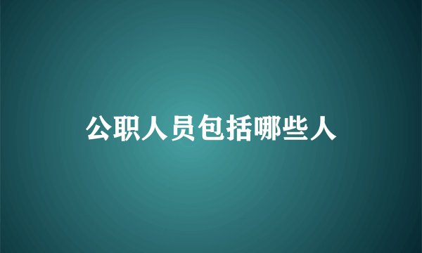 公职人员包括哪些人