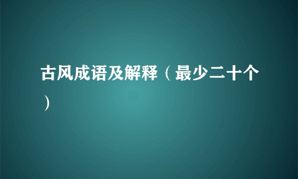 古风成语及解释（最少二十个）