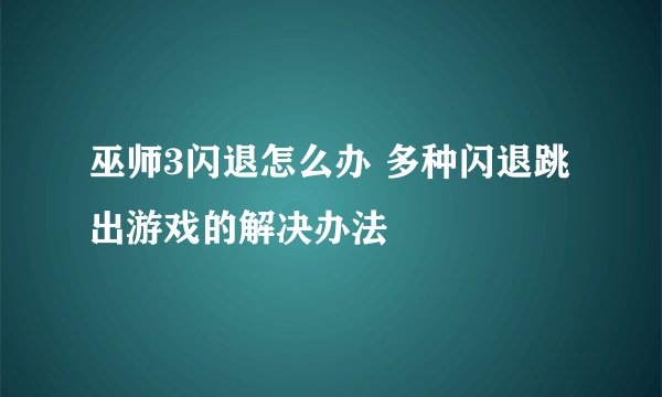 巫师3闪退怎么办 多种闪退跳出游戏的解决办法