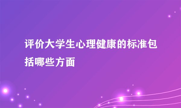 评价大学生心理健康的标准包括哪些方面