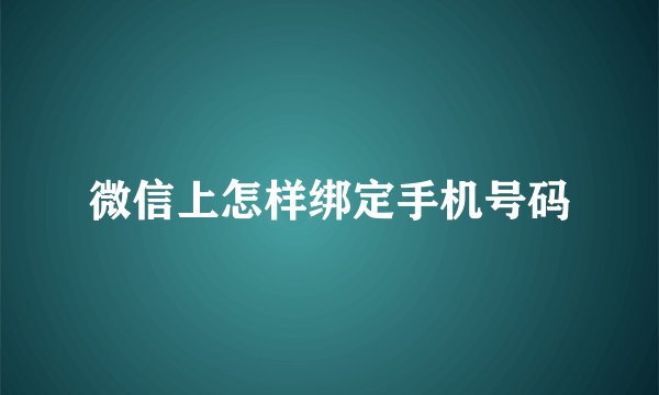 微信上怎样绑定手机号码