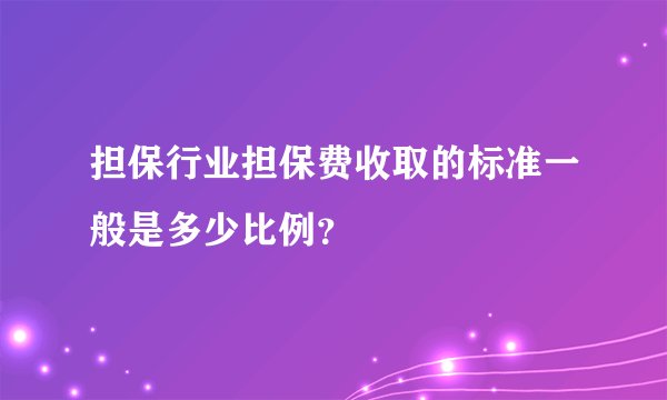 担保行业担保费收取的标准一般是多少比例？