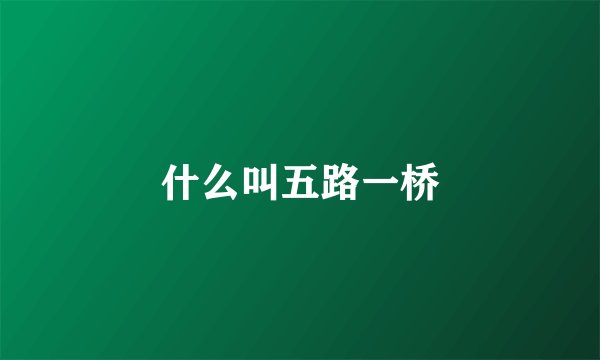 什么叫五路一桥