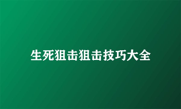 生死狙击狙击技巧大全