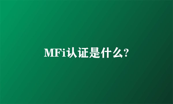 MFi认证是什么?