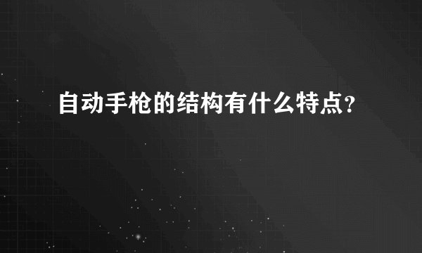 自动手枪的结构有什么特点?