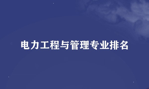 电力工程与管理专业排名