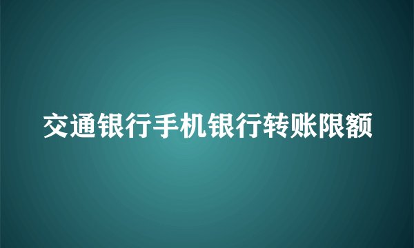 交通银行手机银行转账限额