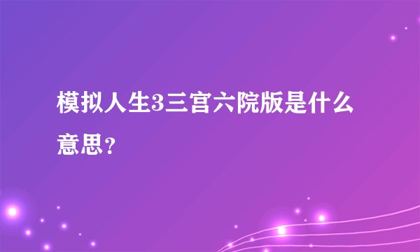 模拟人生3三宫六院版是什么意思？