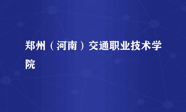 郑州（河南）交通职业技术学院
