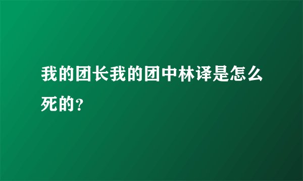 我的团长我的团中林译是怎么死的？