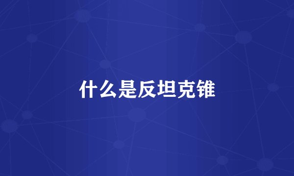 什么是反坦克锥