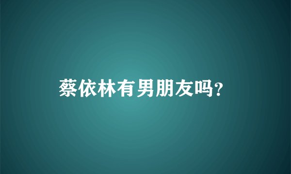 蔡依林有男朋友吗？