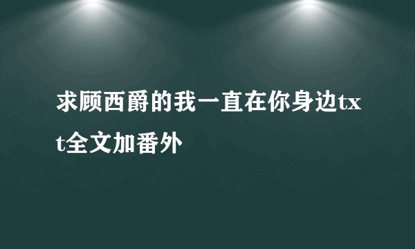 求顾西爵的我一直在你身边txt全文加番外