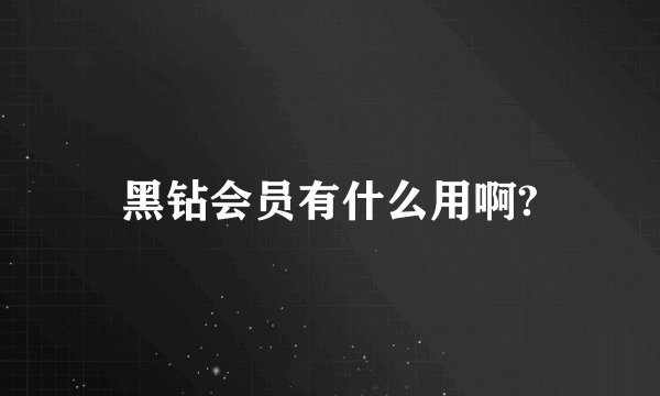 黑钻会员有什么用啊?