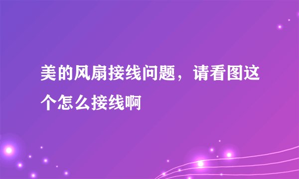 美的风扇接线问题，请看图这个怎么接线啊