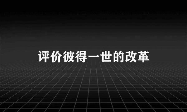 评价彼得一世的改革