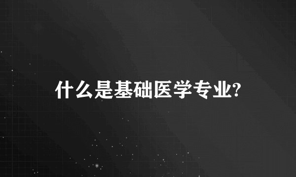 什么是基础医学专业?