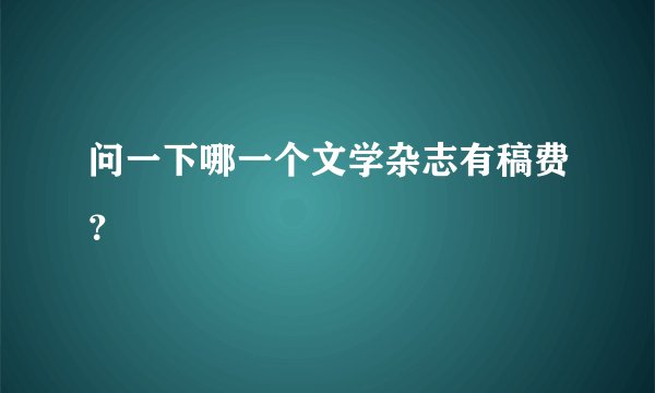 问一下哪一个文学杂志有稿费？