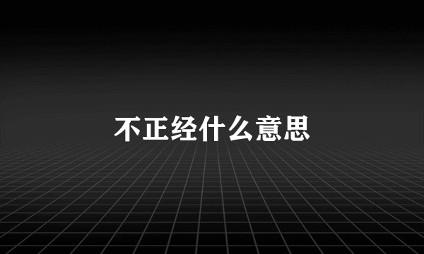 不正经什么意思