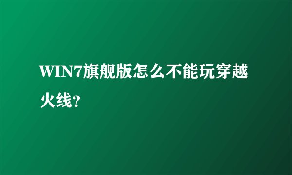 WIN7旗舰版怎么不能玩穿越火线？