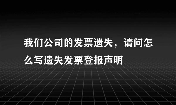 我们公司的发票遗失，请问怎么写遗失发票登报声明