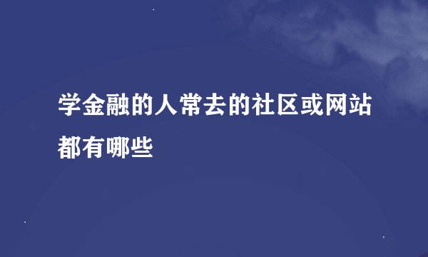 学金融的人常去的社区或网站都有哪些
