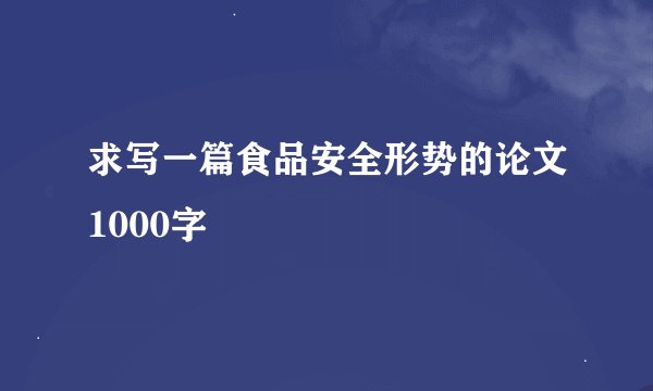 求写一篇食品安全形势的论文1000字